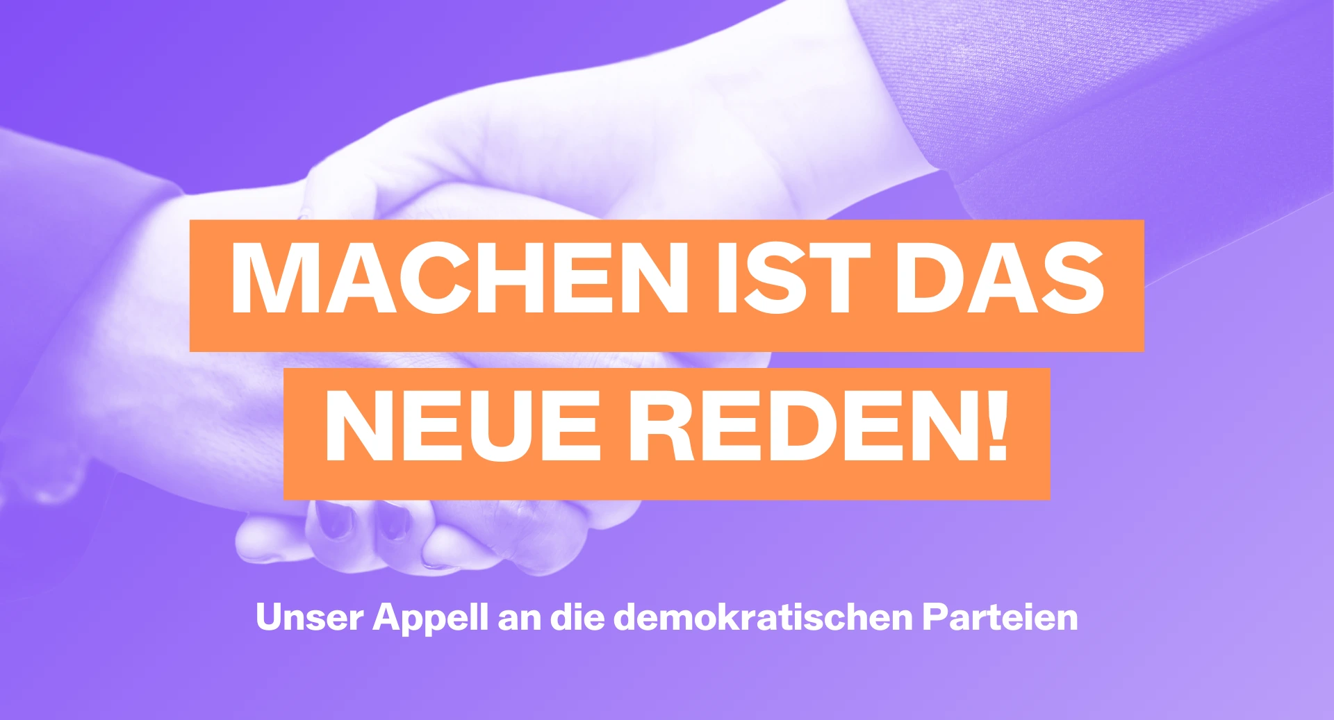 Machen ist das neue Reden – unser Appell an die demokratischen Parteien